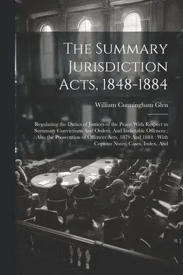 William Cunningham Glen - Summary Jurisdiction Acts, 1848-1884, Häftad. Tillgänglighet: Tillfälligt slut