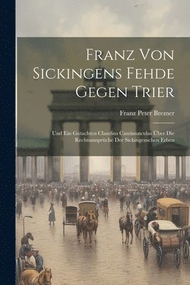 Franz Peter Bremer - Franz Von Sickingens Fehde Gegen Trier, Häftad