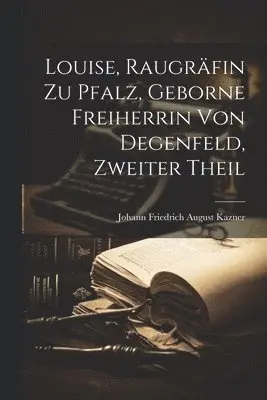 Louise, Raugräfin zu Pfalz, Geborne Freiherrin von Degenfeld, Zweiter Theil