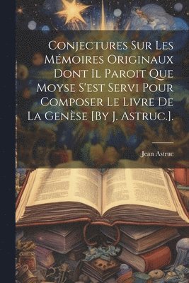 Jean Astruc - Conjectures Sur Les Mémoires Originaux Dont Il Paroit Que Moyse S'est Servi Pour Composer Le Livre De La Genèse [By J. Astruc.]., Häftad. Tillgänglighet: Lägg i varukorg