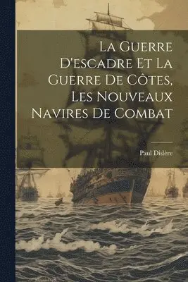 Paul Dislère - Guerre D'escadre Et La Guerre De Côtes, Les Nouveaux Navires De Combat, Häftad. Tillgänglighet: Lägg i varukorg