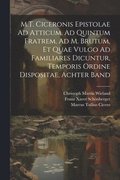 M.T. Ciceronis Epistolae Ad Atticum, Ad Quintum Fratrem, Ad M. Brutum, Et Quae Vulgo Ad Familiares Dicuntur, Temporis Ordine Dispositae, Achter Band