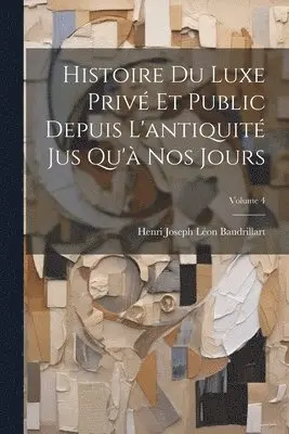 Henri Joseph Léon Baudrillart - Histoire Du Luxe Privé Et Public Depuis L'antiquité Jus Qu'à Nos Jours; Volume 4, Häftad. Tillgänglighet: Lägg i varukorg
