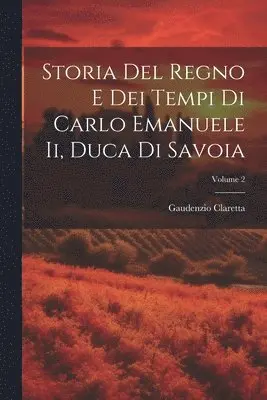 Gaudenzio Claretta - Storia Del Regno E Dei Tempi Di Carlo Emanuele Ii, Duca Di Savoia; Volume 2, Häftad. Tillgänglighet: Lägg i varukorg