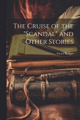 Victor Bridges - Cruise of the "Scandal" and Other Stories, Häftad