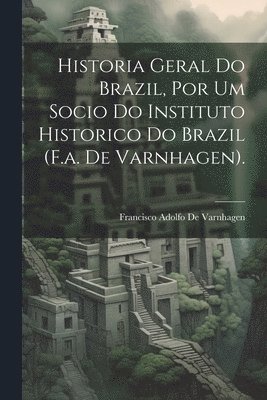 Francisco Adolfo De Varnhagen - Historia Geral Do Brazil, Por Um Socio Do Instituto Historico Do Brazil (F.a. De Varnhagen)., Häftad