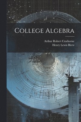 Henry Lewis Rietz, Arthur Robert Crathorne - College Algebra, Häftad. Tillgänglighet: Tillfälligt slut