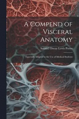 Samuel Otway Lewis Potter - Compend of Visceral Anatomy, Häftad. Tillgänglighet: Tillfälligt slut