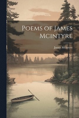 James McIntyre - Poems of James Mcintyre, Häftad. Tillgänglighet: Lägg i varukorg