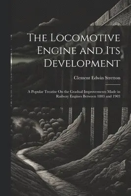 Clement Edwin Stretton - Locomotive Engine and Its Development, Häftad. Tillgänglighet: Lägg i varukorg
