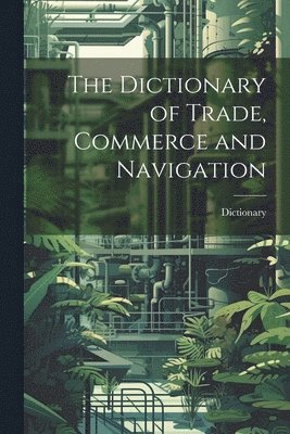 Dictionary - Dictionary of Trade, Commerce and Navigation, Häftad. Tillgänglighet: Lägg i varukorg