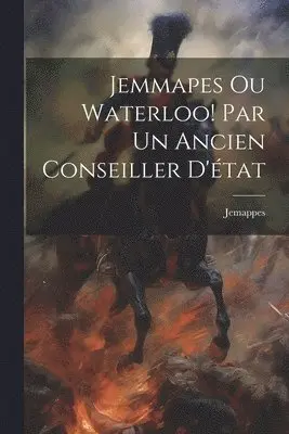 Jemmapes Ou Waterloo! Par Un Ancien Conseiller D'état
