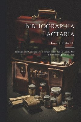 Henri de Rothschild - Bibliographia Lactaria; Bibliographie Générale Des Travaux Parus Sur Le Lait Et Sur L'allaitement Jusqu'en 1899, Häftad