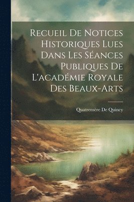 Quatremère de Quincy - Recueil De Notices Historiques Lues Dans Les Séances Publiques De L'académie Royale Des Beaux-Arts, Häftad. Tillgänglighet: Lägg i varukorg