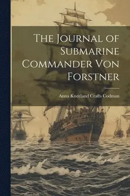 Anna Kneeland Crafts Codman - Journal of Submarine Commander Von Forstner, Häftad. Tillgänglighet: Lägg i varukorg