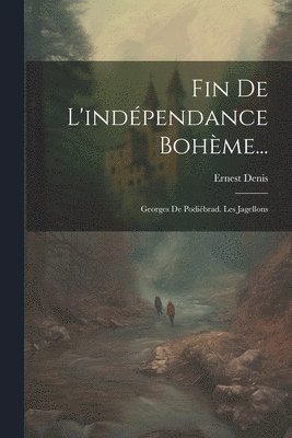 Ernest Denis - Fin De L'indépendance Bohème..., Häftad