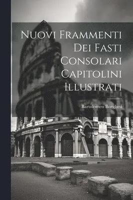 Bartolomeo Borghesi - Nuovi Frammenti Dei Fasti Consolari Capitolini Illustrati, Häftad. Tillgänglighet: Lägg i varukorg