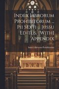 Index Librorum Prohibitorum ... Pii Sexti ... Jussu Editus. [With] Appendix