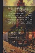Galleria Di Monte-arioso Presso Siena Nella Strada Ferrata Centrale-toscana Descritta Nella Sua Forma E Construzione Dall'ingognera Filippo Cerroti, Unito Un Raguaglio Della Intera Linea Stradale, ...