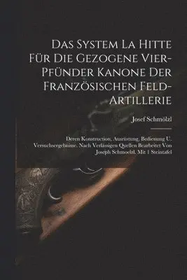 Josef Schmölzl - Das System La Hitte Für Die Gezogene Vier-pfünder Kanone Der Französischen Feld-artillerie, Häftad. Tillgänglighet: Lägg i varukorg