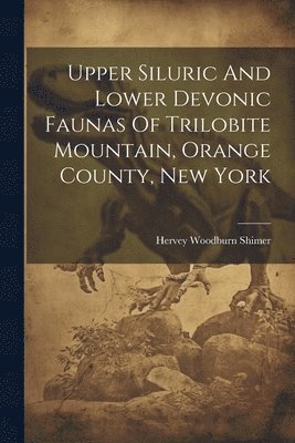 Hervey Woodburn Shimer - Upper Siluric And Lower Devonic Faunas Of Trilobite Mountain, Orange County, New York, Häftad. Tillgänglighet: Lägg i varukorg