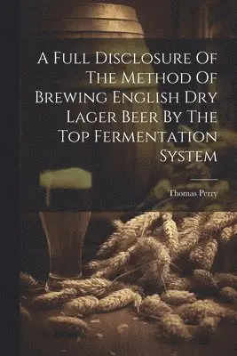 Full Disclosure Of The Method Of Brewing English Dry Lager Beer By The Top Fermentation System