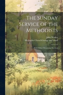 John 1703-1791 Wesley, Methodist Chruch (England) Liturgy and - Sunday Service of the Methodists; With Other Occasional Services, Häftad. Tillgänglighet: Lägg i varukorg