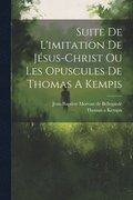 Suite De L'imitation De Jsus-christ Ou Les Opuscules De Thomas A Kempis
