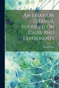 An Essay On Tetanus, Founded On Cases And Experiments