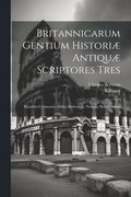Britannicarum Gentium Histori Antiqu Scriptores Tres