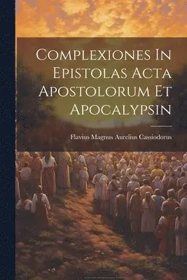 Flavius Magnus Aurelius Cassiodorus - Complexiones In Epistolas Acta Apostolorum Et Apocalypsin, Häftad. Tillgänglighet: Lägg i varukorg