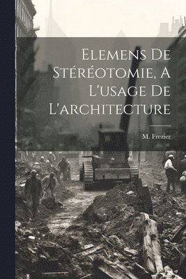 M Frezier - Elemens De Stéréotomie, A L'usage De L'architecture, Häftad