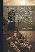 A Commentary On The Holy Scriptures, By J.p. Lange, In Connection With A Number Of Eminent European Divines, Tr. [by T. Lewis And Others] And Ed., With Additions, By P. Schaff. [with The Text]. Old