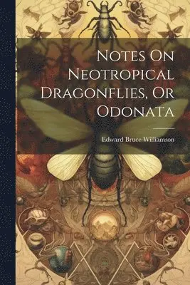 Edward Bruce Williamson - Notes On Neotropical Dragonflies, Or Odonata, Häftad. Tillgänglighet: Tillfälligt slut
