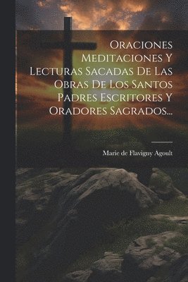 Marie De Flavigny Agoult - Oraciones Meditaciones Y Lecturas Sacadas De Las Obras De Los Santos Padres Escritores Y Oradores Sagrados..., Häftad