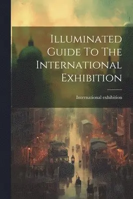 International Exhibition 1862 - Illuminated Guide To The International Exhibition, Häftad. Tillgänglighet: Lägg i varukorg