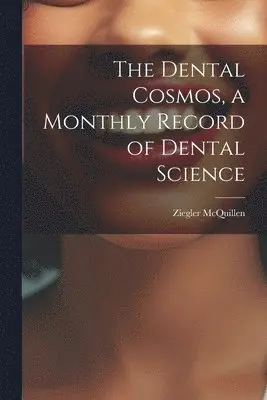 Dental Cosmos, a Monthly Record of Dental Science