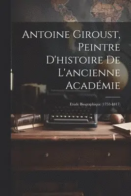 Antoine Giroust, Peintre D'histoire De L'ancienne Académie