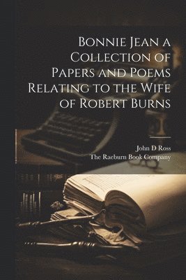 John D Ross, The Raeburn Book Company - Bonnie Jean a Collection of Papers and Poems Relating to the Wife of Robert Burns, Häftad. Tillgänglighet: Lägg i varukorg