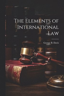 George B Davis - Elements of International Law, Häftad