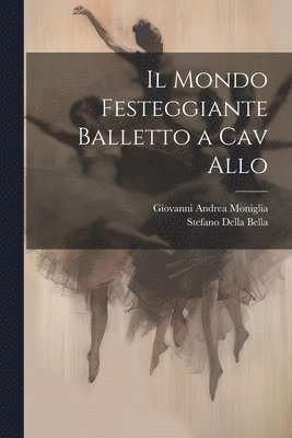 Giovanni Andrea Moniglia, Stefano Della Bella - Mondo Festeggiante Balletto a Cav Allo, Häftad. Tillgänglighet: Lägg i varukorg