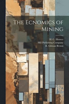 T a Rickard, W R Ingalls, H C Hoover - Ecnomics of Mining, Häftad