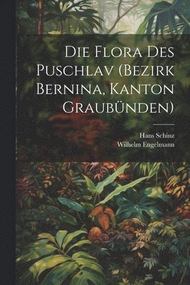 Hans Schinz - Flora des Puschlav (Bezirk Bernina, Kanton Graubünden), Häftad