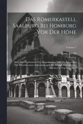 Louis Jacobi - Römerkastell Saalburg bei Homburg vor der Höhe; nach den Ergebnissen der Ausgrabungen und mit Benutzung der hinterlassenen Aufzeichnungen des königl. Konservators Obersten A. von Cohausen; Volume 2, Häftad. Tillgänglighet: Lägg i varukorg