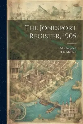 E M Campbell, H E 1877- Mitchell - Jonesport Register, 1905, Häftad. Tillgänglighet: Lägg i varukorg