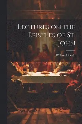 William Lincoln - Lectures on the Epistles of St. John, Häftad. Tillgänglighet: Lägg i varukorg