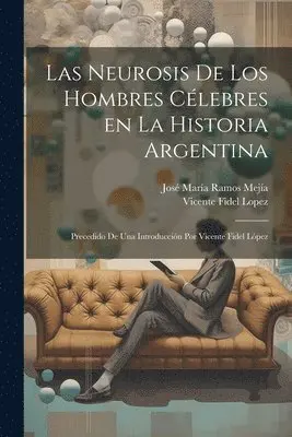 Vicente Fidel Lopez, José María Ramos Mejía - neurosis de los hombres célebres en la historia argentina; precedido de una introducción por Vicente Fidel López, Häftad. Tillgänglighet: Lägg i varukorg