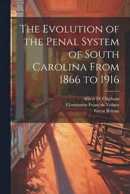 Great Britain, Constantin-François Volney, Albert D Oliphant - Evolution of the Penal System of South Carolina From 1866 to 1916, Häftad. Tillgänglighet: Lägg i varukorg