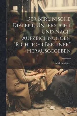 Karl Lentzner - Berlinische Dialekt, Untersucht Und Nach Aufzeichnungen "Richtiger Berliner" Herausgegeben, Häftad. Tillgänglighet: Lägg i varukorg