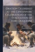 Oration Delivered at the Centennial Celebration of the Evacuation of Fort Duquesne